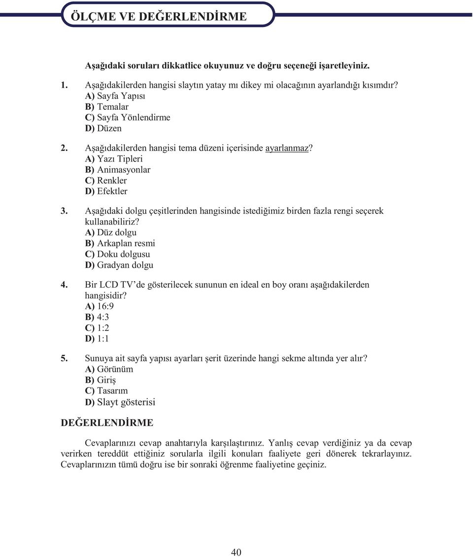 Aşağıdakilerden hangisi tema düzeni içerisinde ayarlanmaz? A) Yazı Tipleri B) Animasyonlar C) Renkler D) Efektler 3.