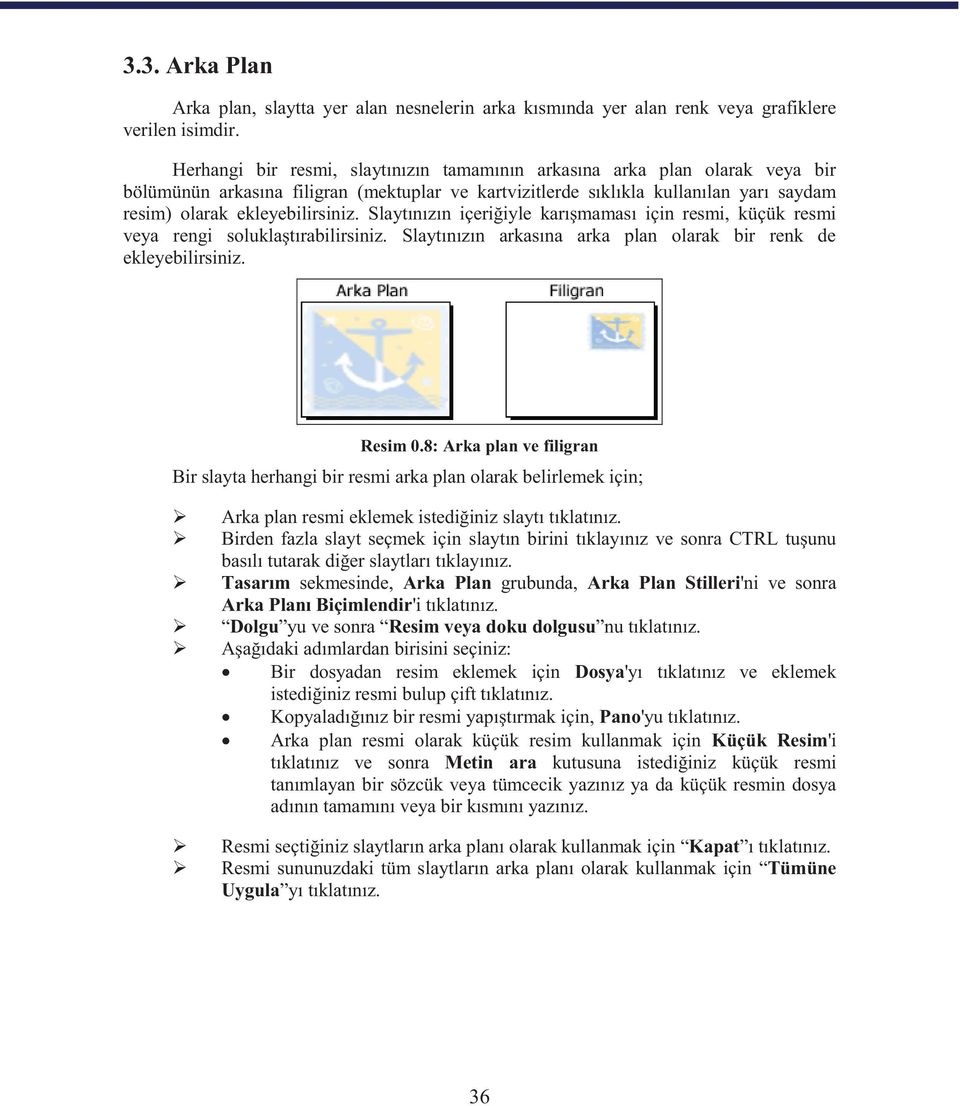 Slaytınızın içeriğiyle karışmaması için resmi, küçük resmi veya rengi soluklaştırabilirsiniz. Slaytınızın arkasına arka plan olarak bir renk de ekleyebilirsiniz. Resim 0.