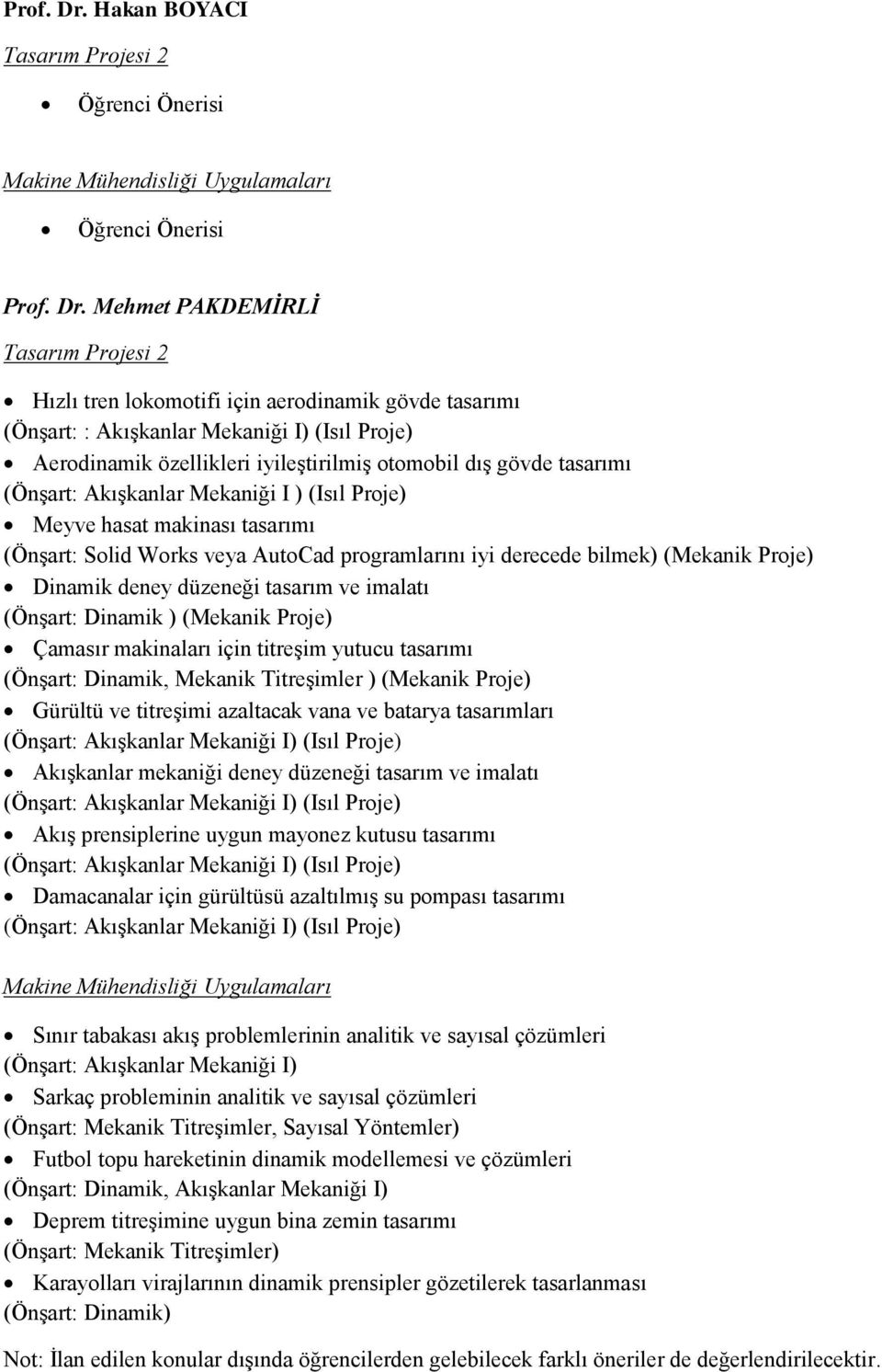 iyileştirilmiş otomobil dış gövde tasarımı (Önşart: Akışkanlar Mekaniği I ) (Isıl Proje) Meyve hasat makinası tasarımı (Önşart: Solid Works veya AutoCad programlarını iyi derecede bilmek) (Mekanik