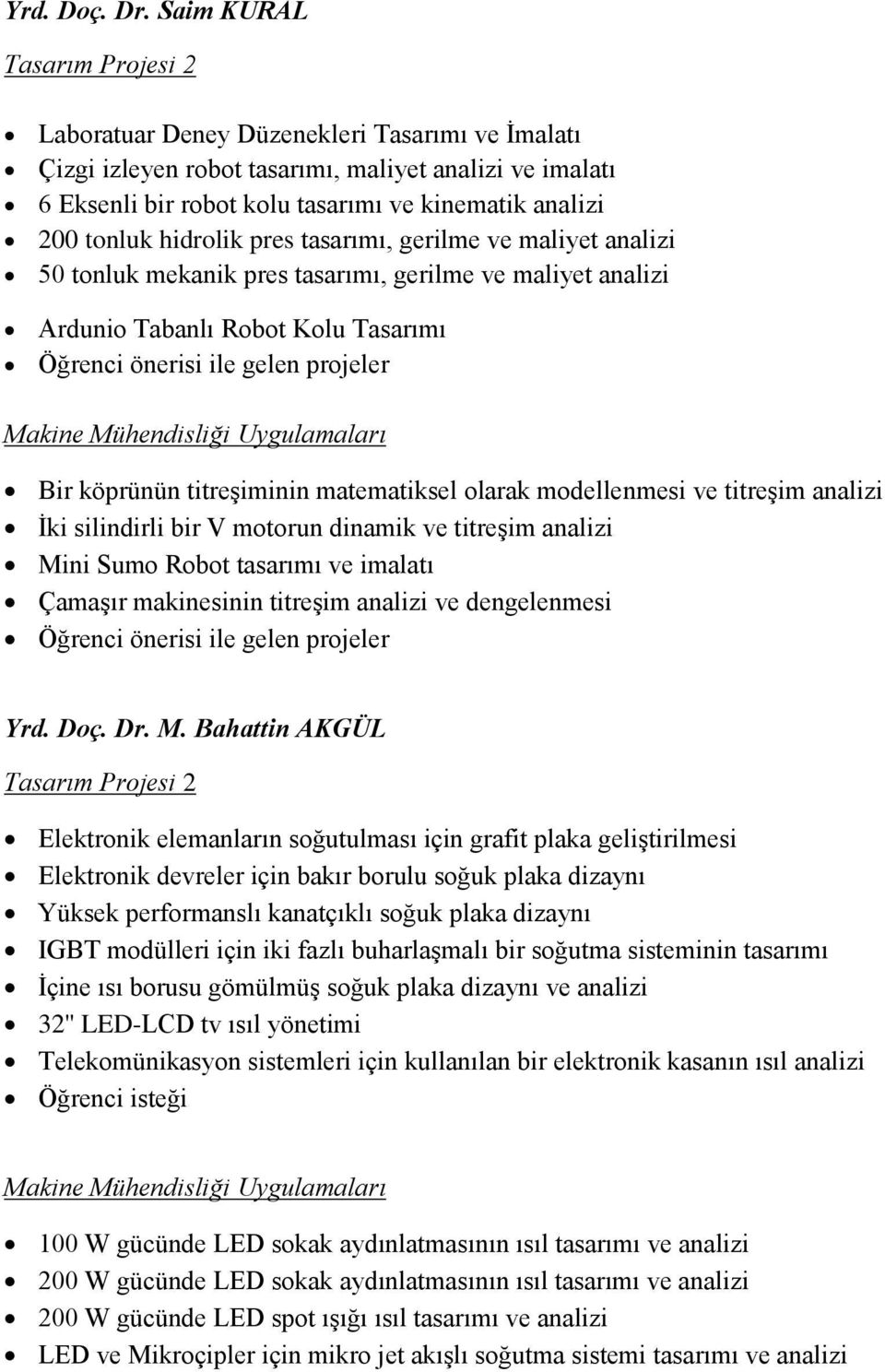 tasarımı, gerilme ve maliyet analizi 50 tonluk mekanik pres tasarımı, gerilme ve maliyet analizi Ardunio Tabanlı Robot Kolu Tasarımı Öğrenci önerisi ile gelen projeler Bir köprünün titreşiminin