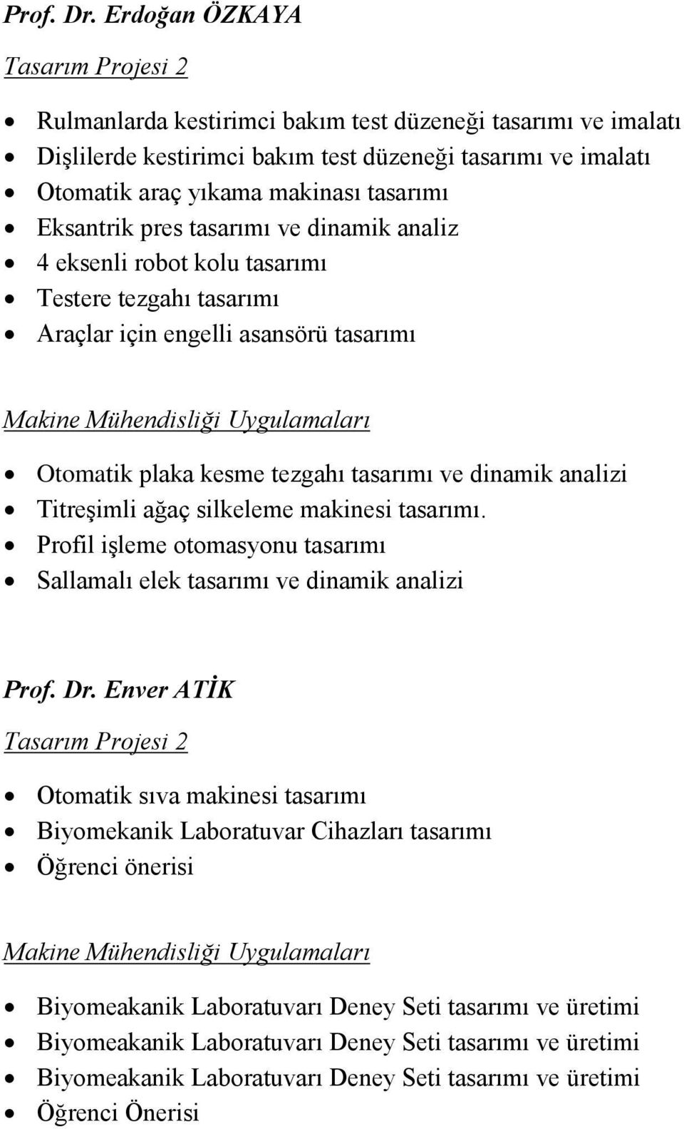 tasarımı ve dinamik analiz 4 eksenli robot kolu tasarımı Testere tezgahı tasarımı Araçlar için engelli asansörü tasarımı Otomatik plaka kesme tezgahı tasarımı ve dinamik analizi Titreşimli ağaç