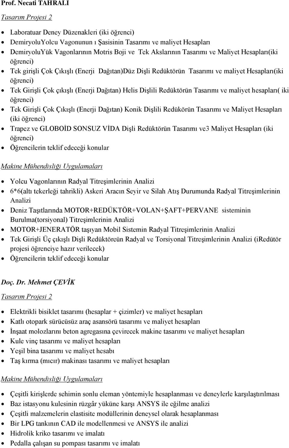 Redüktörün Tasarımı ve maliyet hesapları( iki öğrenci) Tek Girişli Çok Çıkışlı (Enerji Dağıtan) Konik Dişlili Redükörün Tasarımı ve Maliyet Hesapları (iki öğrenci) Trapez ve GLOBOİD SONSUZ VİDA Dişli