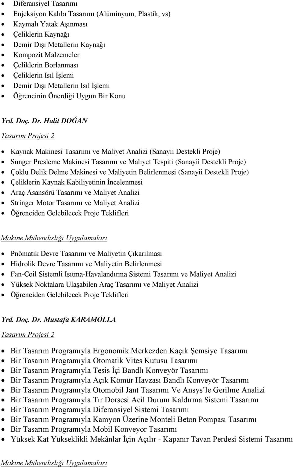 Halit DOĞAN Kaynak Makinesi Tasarımı ve Maliyet Analizi (Sanayii Destekli Proje) Sünger Presleme Makinesi Tasarımı ve Maliyet Tespiti (Sanayii Destekli Proje) Çoklu Delik Delme Makinesi ve Maliyetin