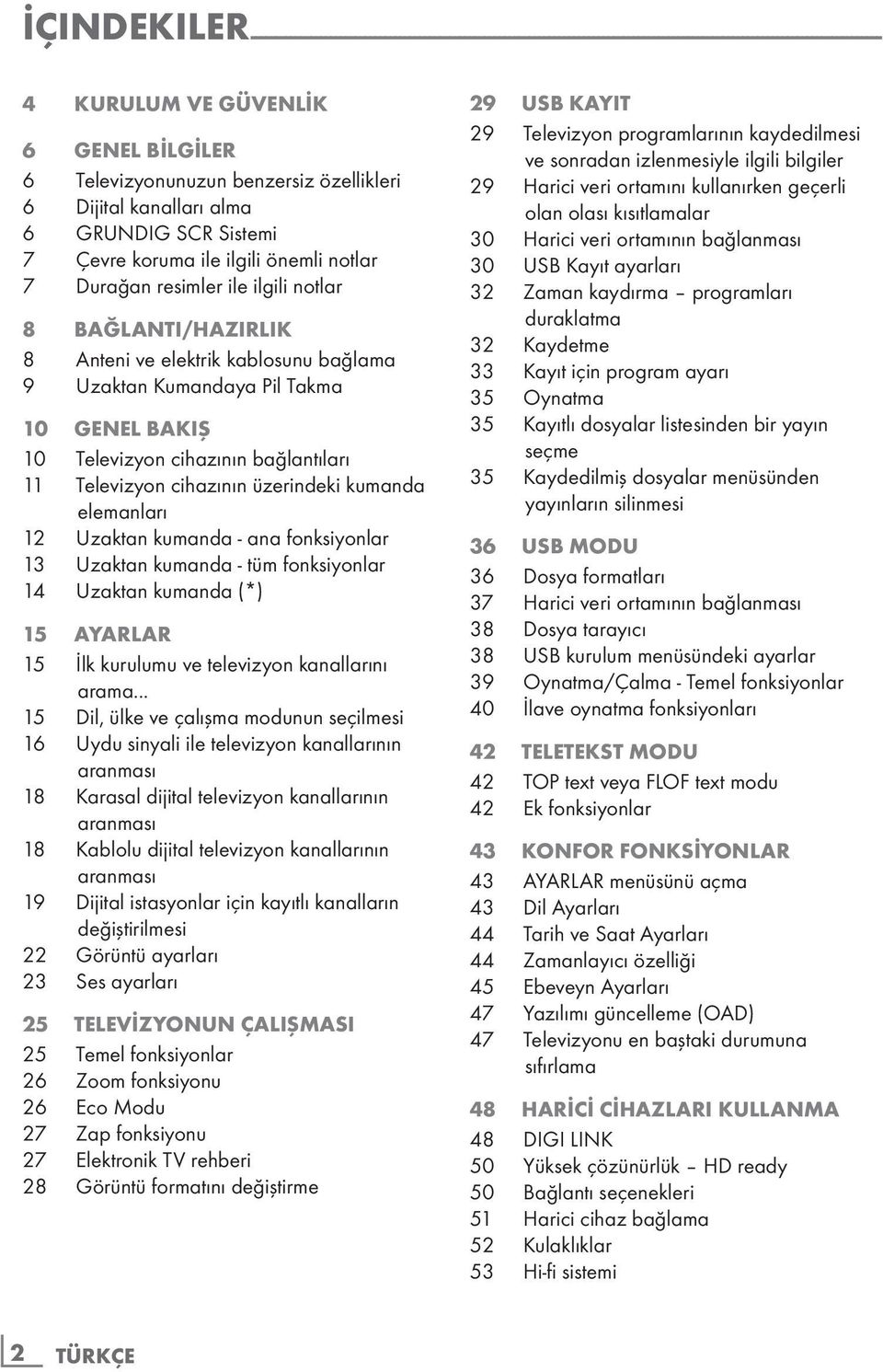 bağlama 9 Uzaktan Kumandaya Pil Takma 10 GENEL BAKIŞ 10 Televizyon cihazının bağlantıları 11 Televizyon cihazının üzerindeki kumanda elemanları 12 Uzaktan kumanda - ana fonksiyonlar 13 Uzaktan