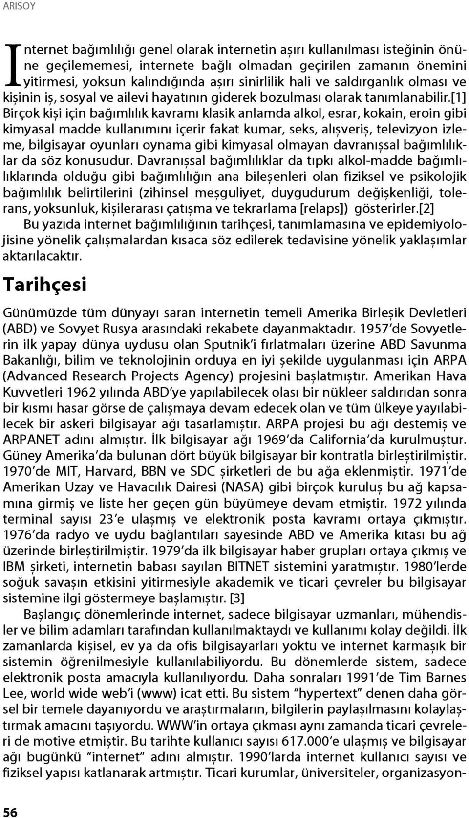 [1] Birçok kiși için bağımlılık kavramı klasik anlamda alkol, esrar, kokain, eroin gibi kimyasal madde kullanımını içerir fakat kumar, seks, alıșveriș, televizyon izleme, bilgisayar oyunları oynama