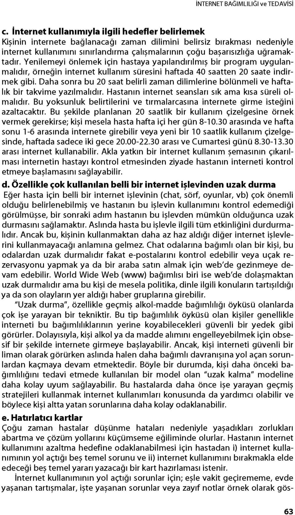 uğramaktadır. Yenilemeyi önlemek için hastaya yapılandırılmıș bir program uygulanmalıdır, örneğin internet kullanım süresini haftada 40 saatten 20 saate indirmek gibi.