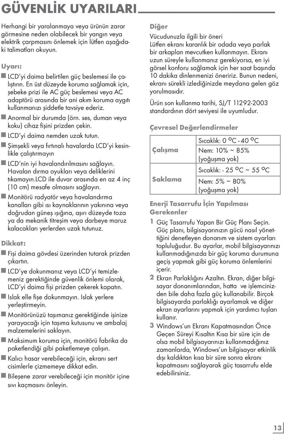 En üst düzeyde koruma sağlamak için, şebeke prizi ile AC güç beslemesi veya AC adaptörü arasında bir ani akım koruma aygıtı kullanmanızı şiddetle tavsiye ederiz. Anormal bir durumda (örn.