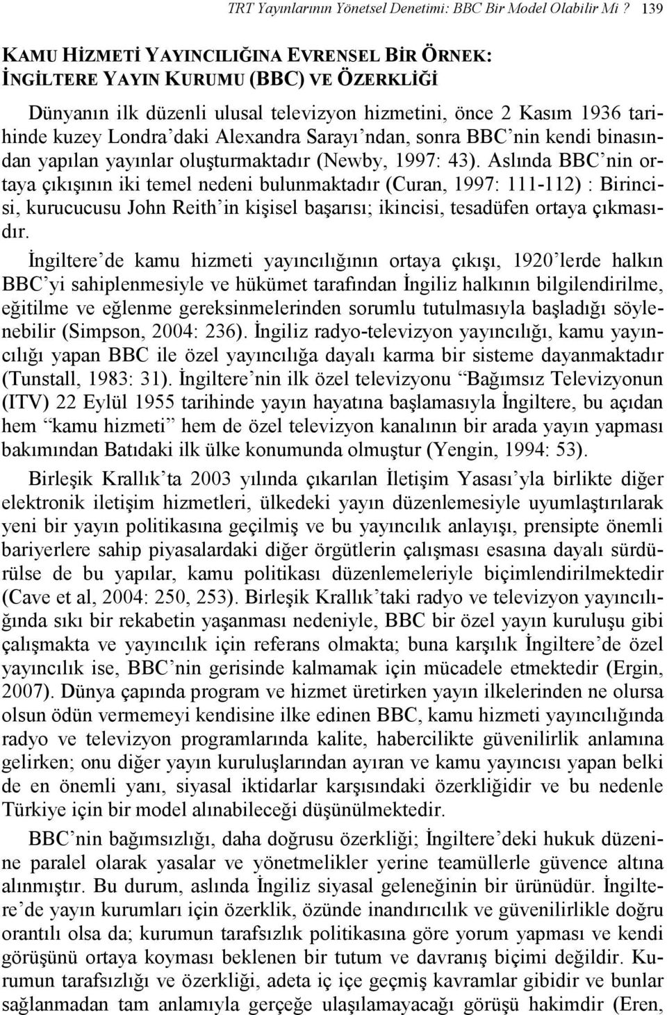 Sarayı ndan, sonra BBC nin kendi binasından yapılan yayınlar oluşturmaktadır (Newby, 1997: 43).