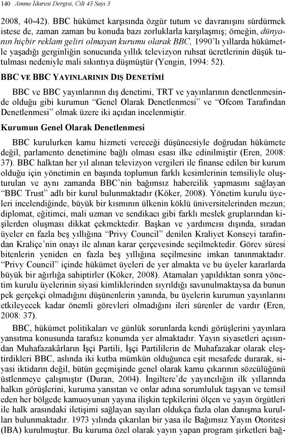 yıllarda hükümetle yaşadığı gerginliğin sonucunda yıllık televizyon ruhsat ücretlerinin düşük tutulması nedeniyle mali sıkıntıya düşmüştür (Yengin, 1994: 52).