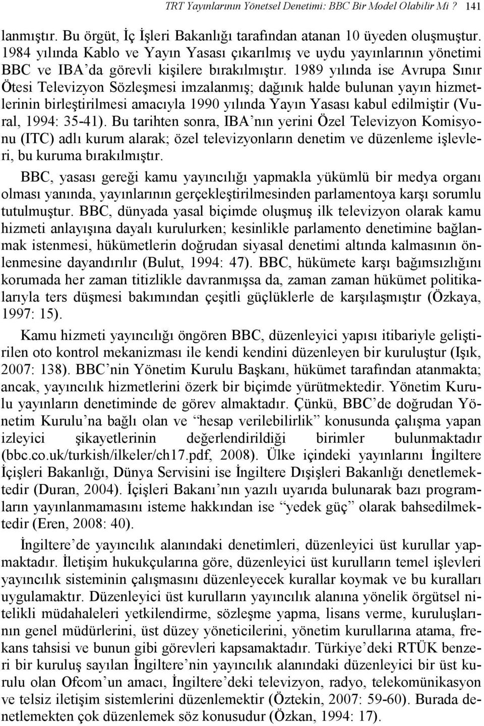 1989 yılında ise Avrupa Sınır Ötesi Televizyon Sözleşmesi imzalanmış; dağınık halde bulunan yayın hizmetlerinin birleştirilmesi amacıyla 1990 yılında Yayın Yasası kabul edilmiştir (Vural, 1994: