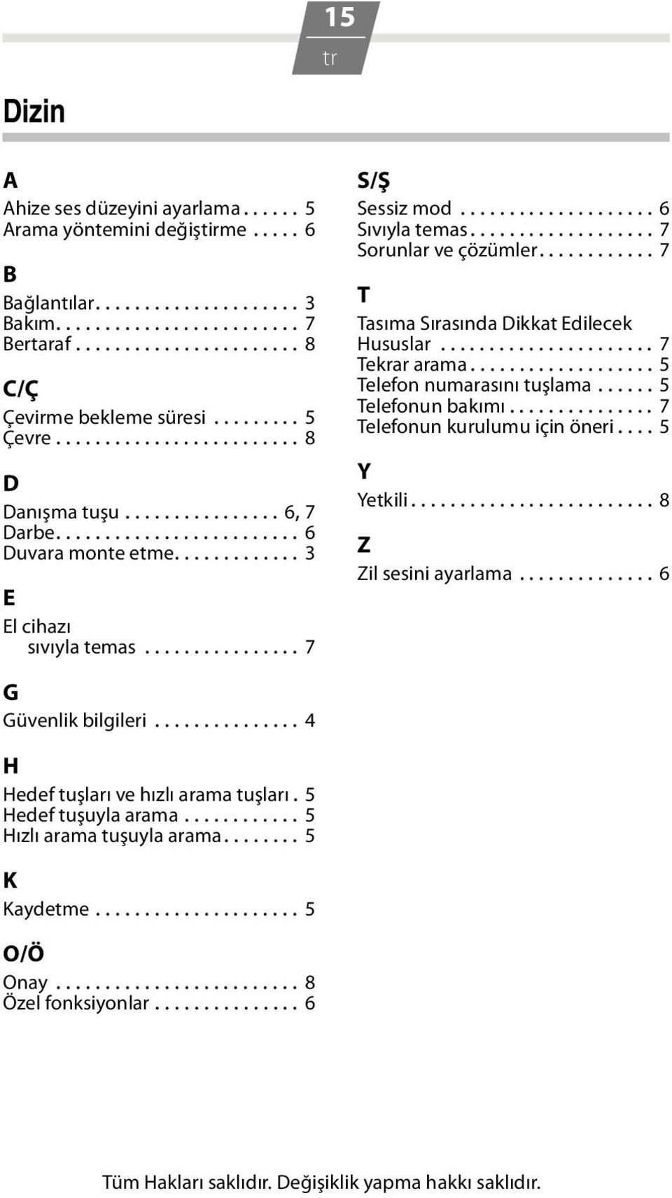 ................... 6 Sıvıyla temas................... 7 Sorunlar ve çözümler............ 7 T Tasıma Sırasında Dikkat Edilecek Hususlar...................... 7 Tekrar arama.