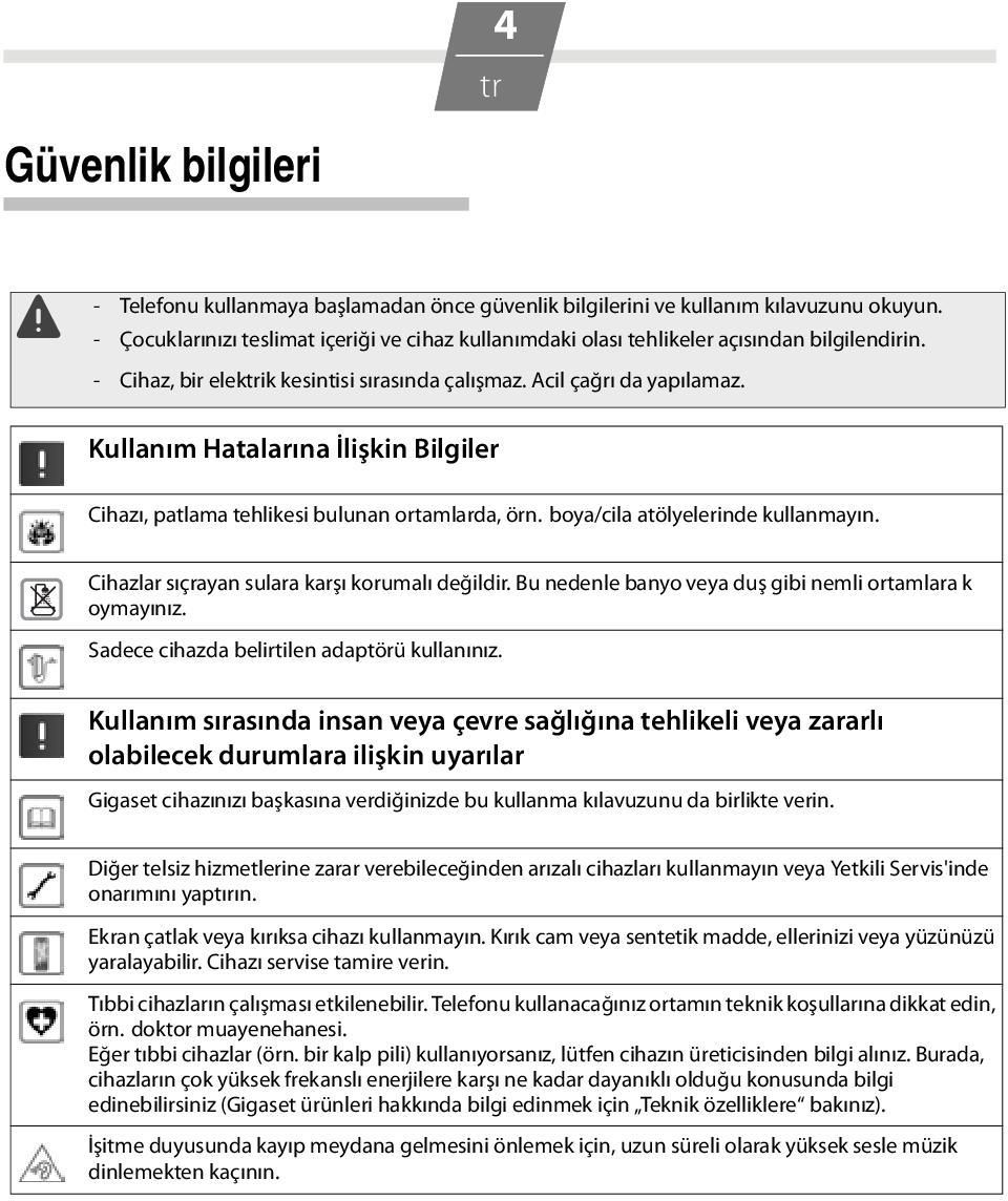 Kullanım Hatalarına İlişkin Bilgiler Cihazı, patlama tehlikesi bulunan ortamlarda, örn. boya/cila atölyelerinde kullanmayın. Cihazlar sıçrayan sulara karşı korumalı değildir.