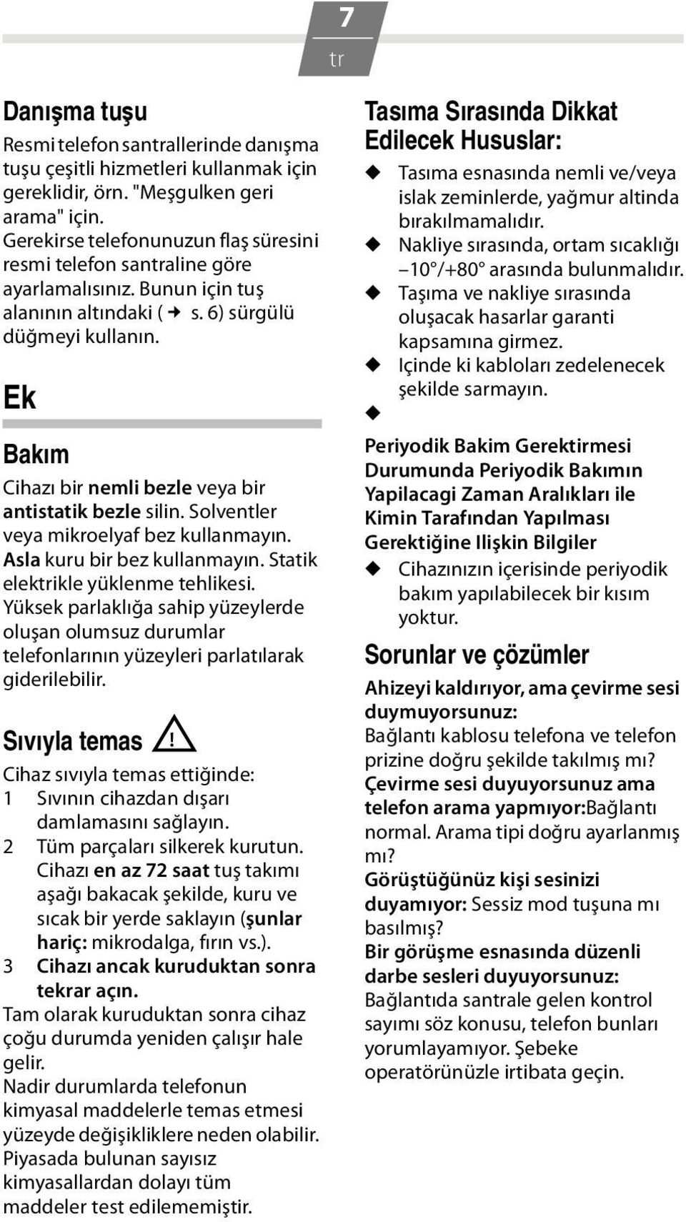 Ek Bakım Cihazı bir nemli bezle veya bir antistatik bezle silin. Solventler veya mikroelyaf bez kullanmayın. Asla kuru bir bez kullanmayın. Statik elekikle yüklenme tehlikesi.