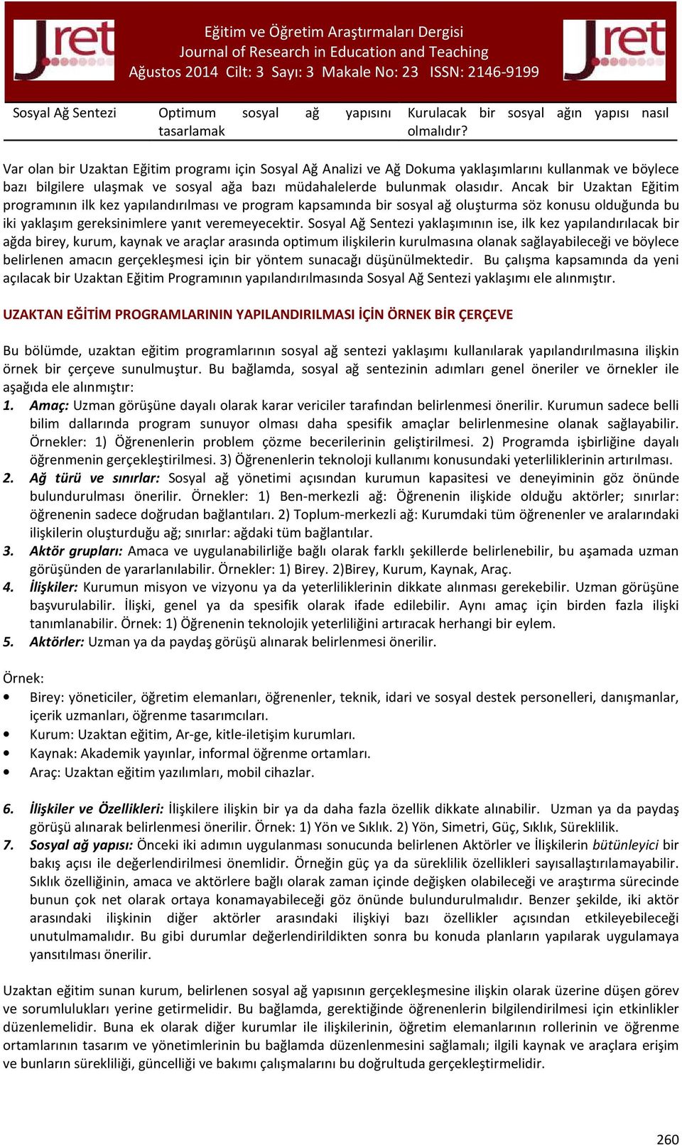 Ancak bir Uzaktan Eğitim programının ilk kez yapılandırılması ve program kapsamında bir sosyal ağ oluşturma söz konusu olduğunda bu iki yaklaşım gereksinimlere yanıt veremeyecektir.