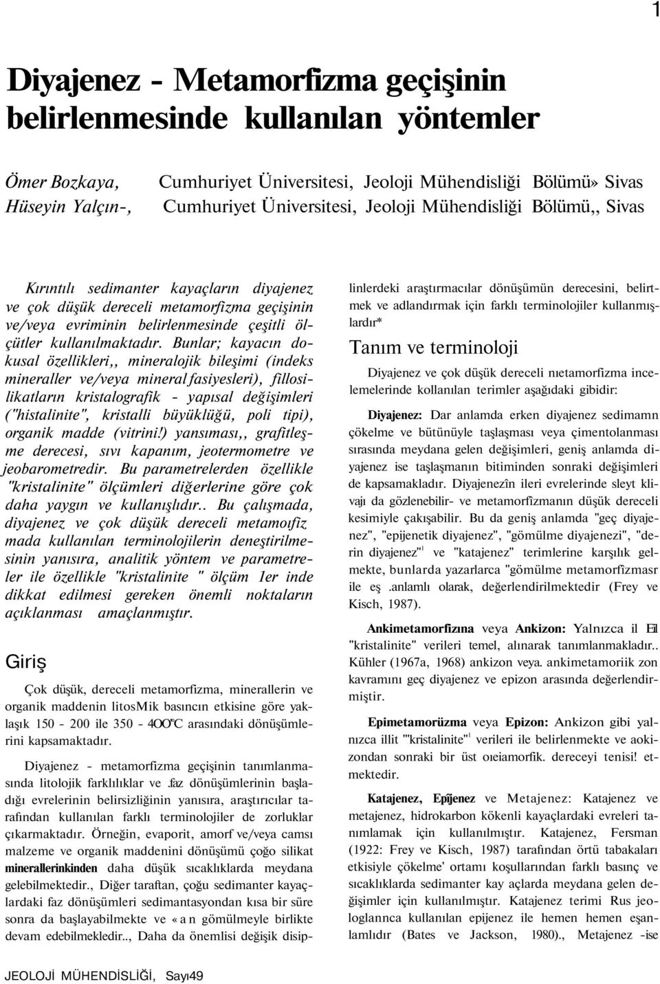 Bunlar; kayacın dokusal özellikleri,, mineralojik bileşimi (indeks mineraller ve/veya mineral fasiyesleri), fillosilikatların kristalografik - yapısal değişimleri ("histalinite", kristalli büyüklüğü,