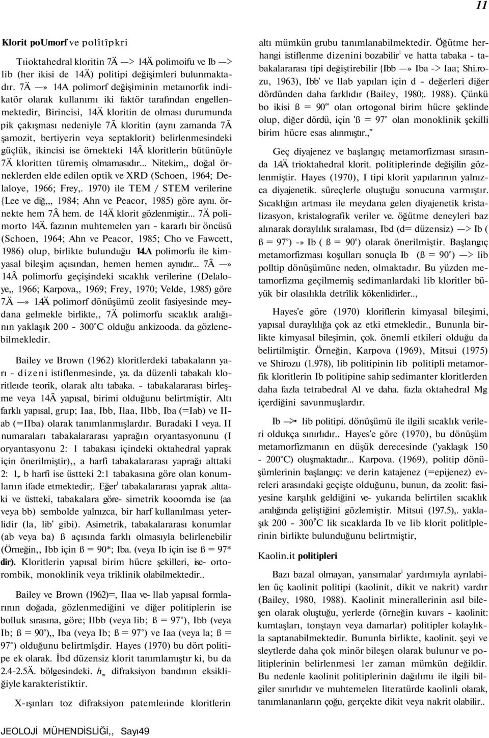 zamanda 7Â şamozit, bertiyerin veya septaklorit) belirlenmesindeki güçlük, ikincisi ise örnekteki 14Â kloritlerin bütünüyle 7Ä kloritten türemiş olmamasıdır.