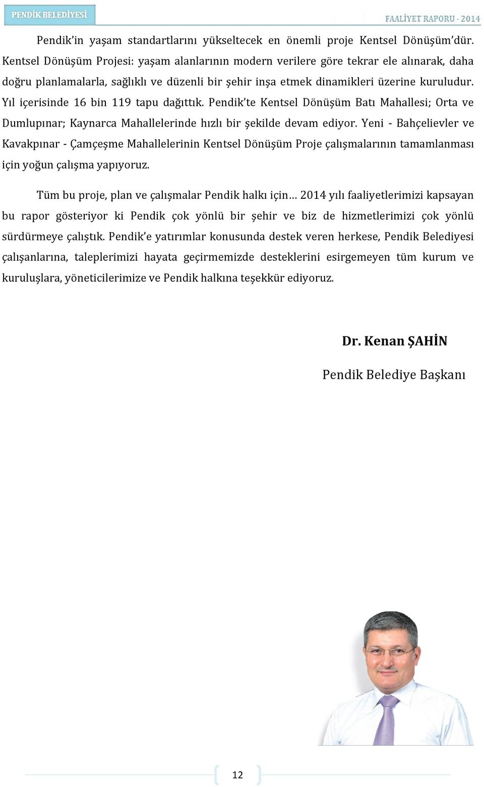 Yıl içerisinde 16 bin 119 tapu dağıttık. Pendik te Kentsel Dönüşüm Batı Mahallesi; Orta ve Dumlupınar; Kaynarca Mahallelerinde hızlı bir şekilde devam ediyor.