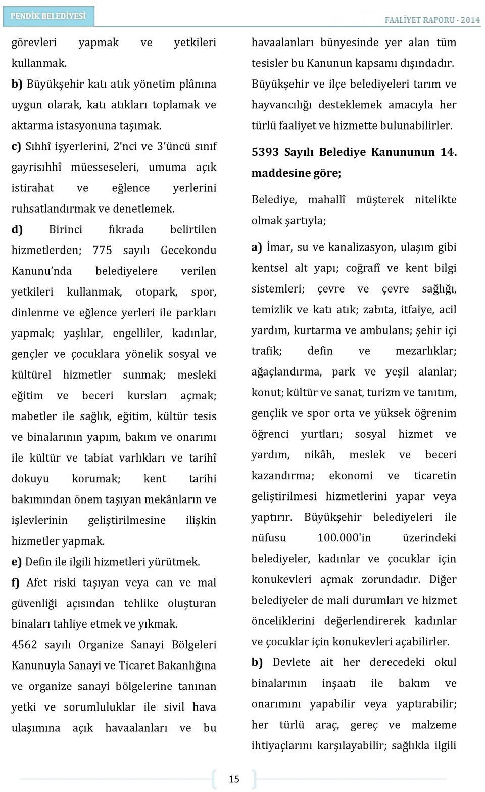 d) Birinci fıkrada belirtilen hizmetlerden; 775 sayılı Gecekondu Kanunu nda belediyelere verilen yetkileri kullanmak, otopark, spor, dinlenme ve eğlence yerleri ile parkları yapmak; yaşlılar,