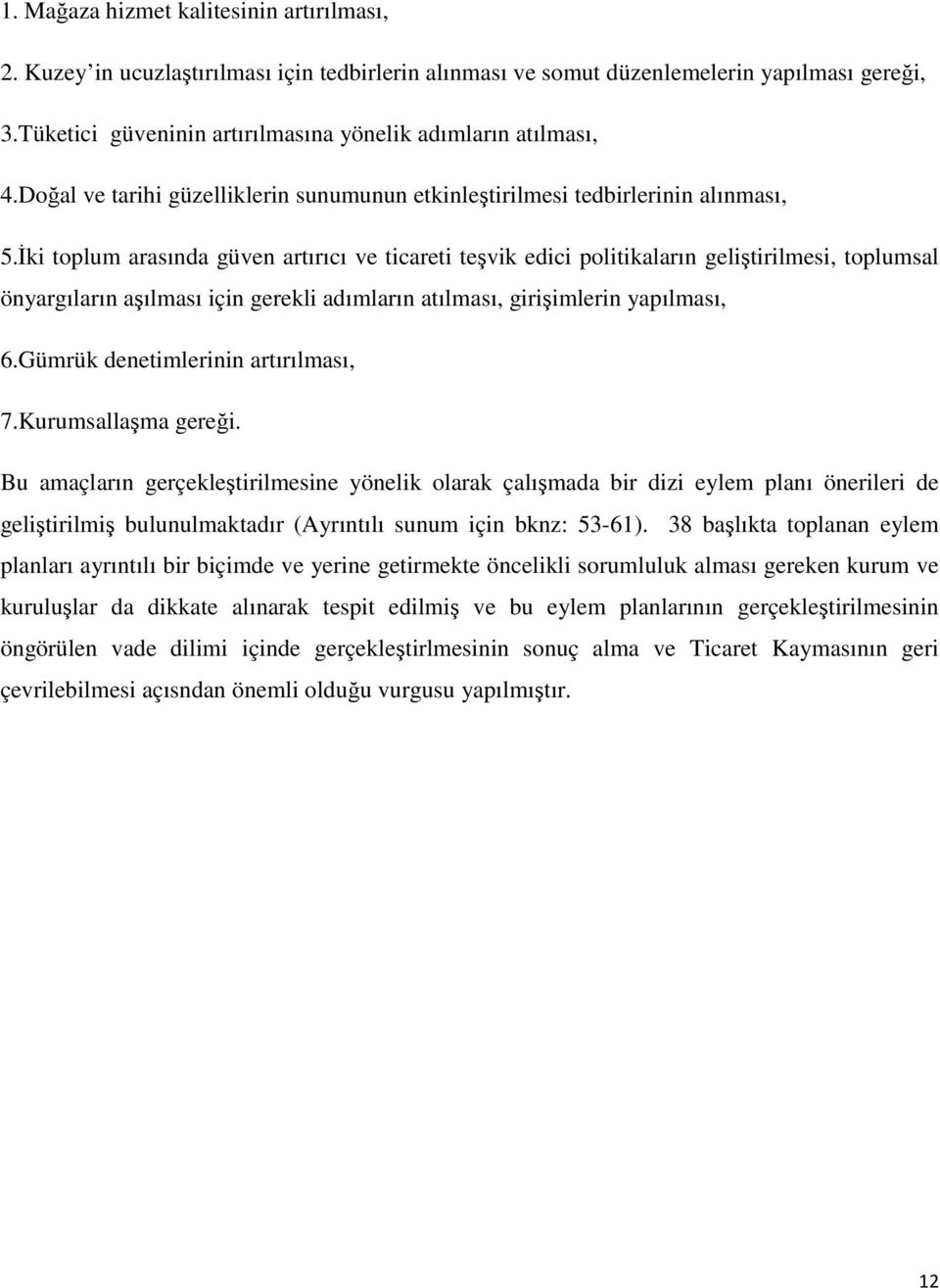 Đki toplum arasında güven artırıcı ve ticareti teşvik edici politikaların geliştirilmesi, toplumsal önyargıların aşılması için gerekli adımların atılması, girişimlerin yapılması, 6.