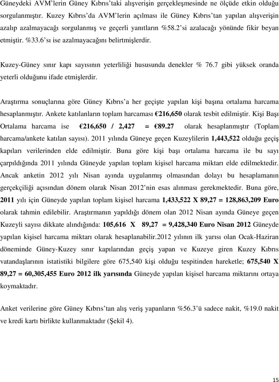 6 sı ise azalmayacağını belirtmişlerdir. Kuzey-Güney sınır kapı sayısının yeterliliği hususunda denekler % 76.7 gibi yüksek oranda yeterli olduğunu ifade etmişlerdir.