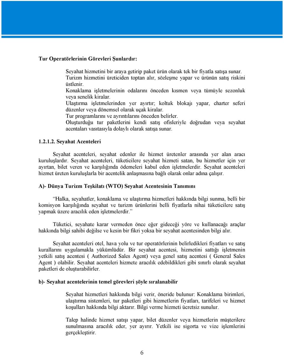 Ulaştırma işletmelerinden yer ayırtır; koltuk blokajı yapar, charter seferi düzenler veya dönemsel olarak uçak kiralar. Tur programlarını ve ayrıntılarını önceden belirler.