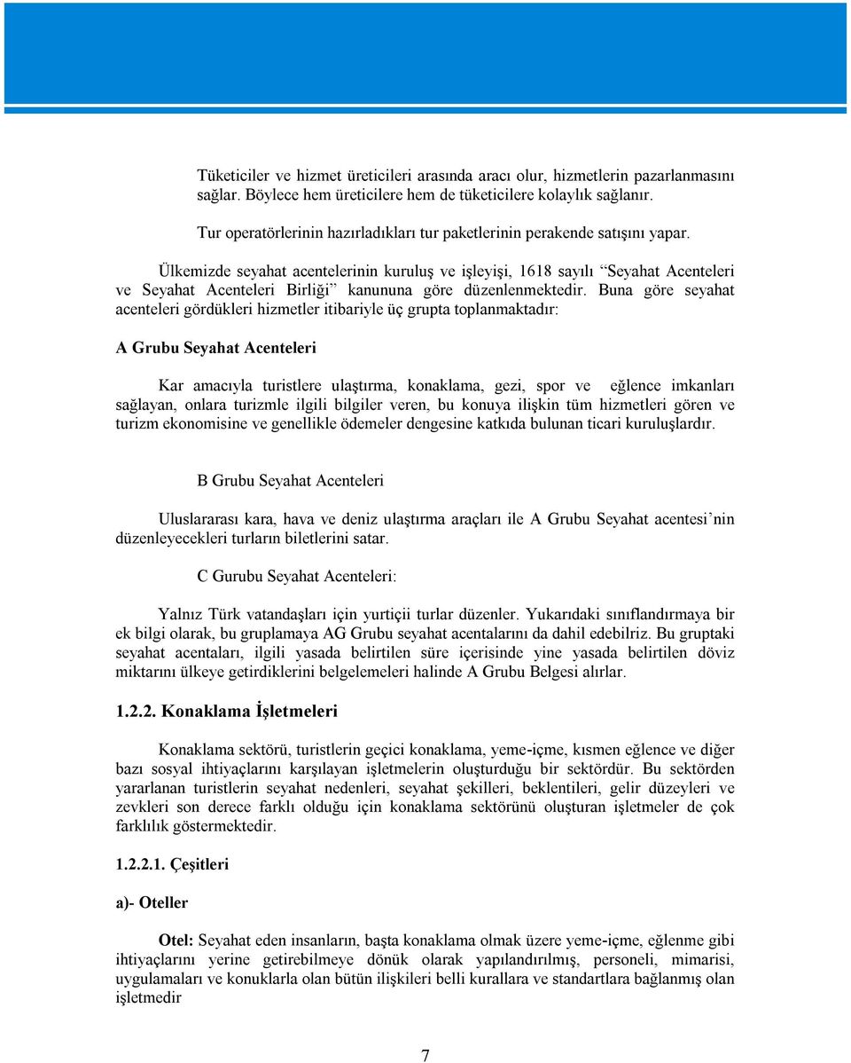 Ülkemizde seyahat acentelerinin kuruluş ve işleyişi, 1618 sayılı Seyahat Acenteleri ve Seyahat Acenteleri Birliği kanununa göre düzenlenmektedir.