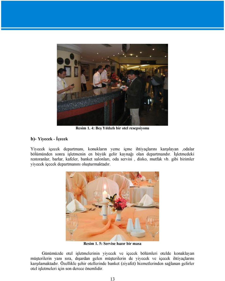 gelir kaynağı olan departmandır. İşletmedeki restoranlar, barlar, kafeler, banket salonları, oda servisi, disko, mutfak vb.