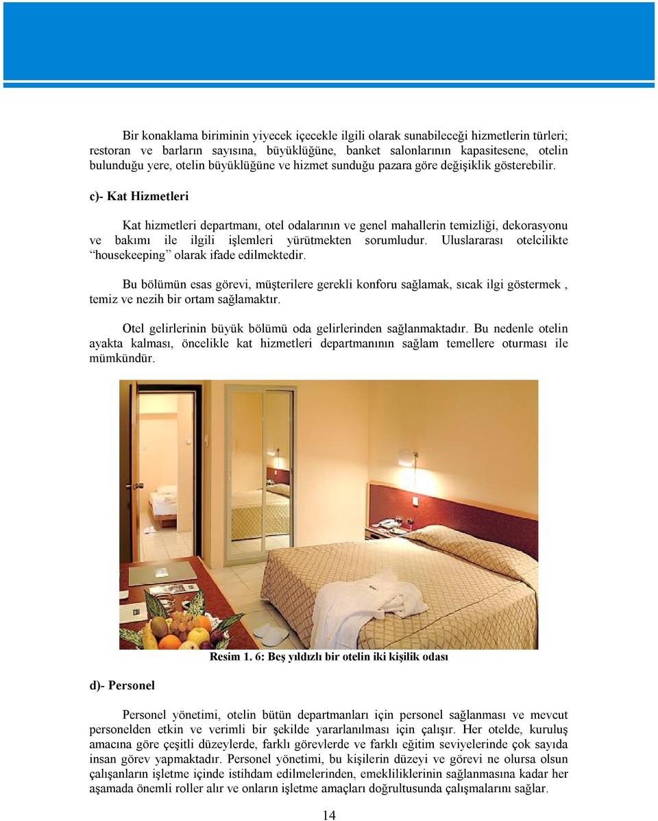 c)- Kat Hizmetleri Kat hizmetleri departmanı, otel odalarının ve genel mahallerin temizliği, dekorasyonu ve bakımı ile ilgili işlemleri yürütmekten sorumludur.