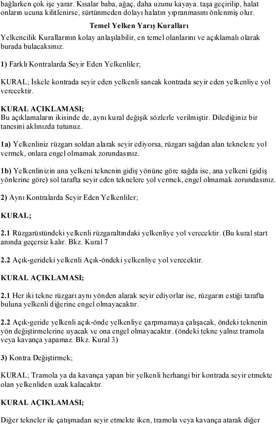 1) Farklı Kontralarda Seyir Eden Yelkenliler; KURAL; İskele kontrada seyir eden yelkenli sancak kontrada seyir eden yelkenliye yol verecektir.