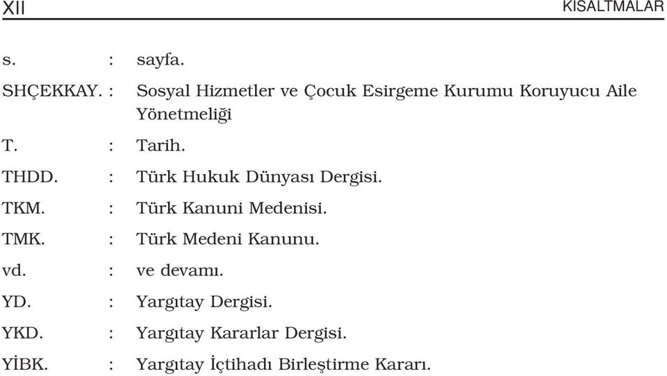 THDD. : Türk Hukuk Dünyas Dergisi. TKM. : Türk Kanuni Medenisi. TMK.