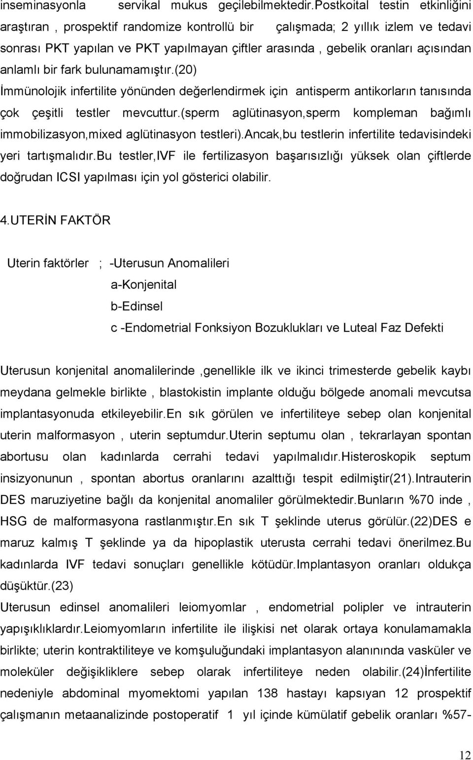 anlamlı bir fark bulunamamıştır.(20) İmmünolojik infertilite yönünden değerlendirmek için antisperm antikorların tanısında çok çeşitli testler mevcuttur.