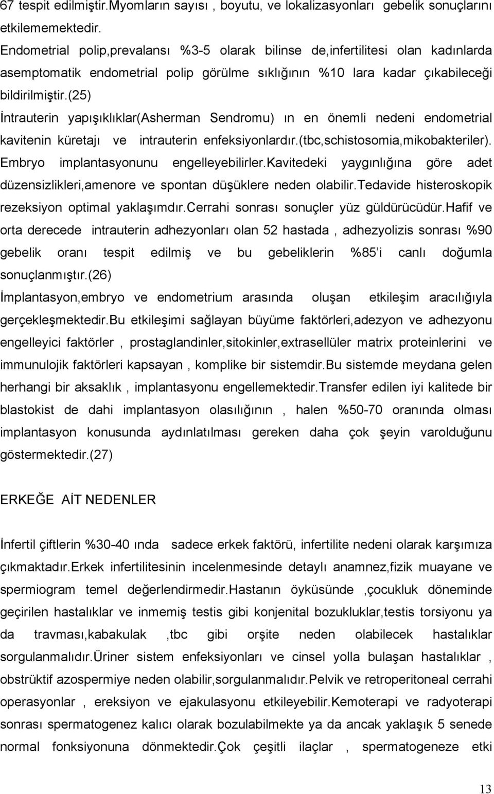 (25) İntrauterin yapışıklıklar(asherman Sendromu) ın en önemli nedeni endometrial kavitenin küretajı ve intrauterin enfeksiyonlardır.(tbc,schistosomia,mikobakteriler).