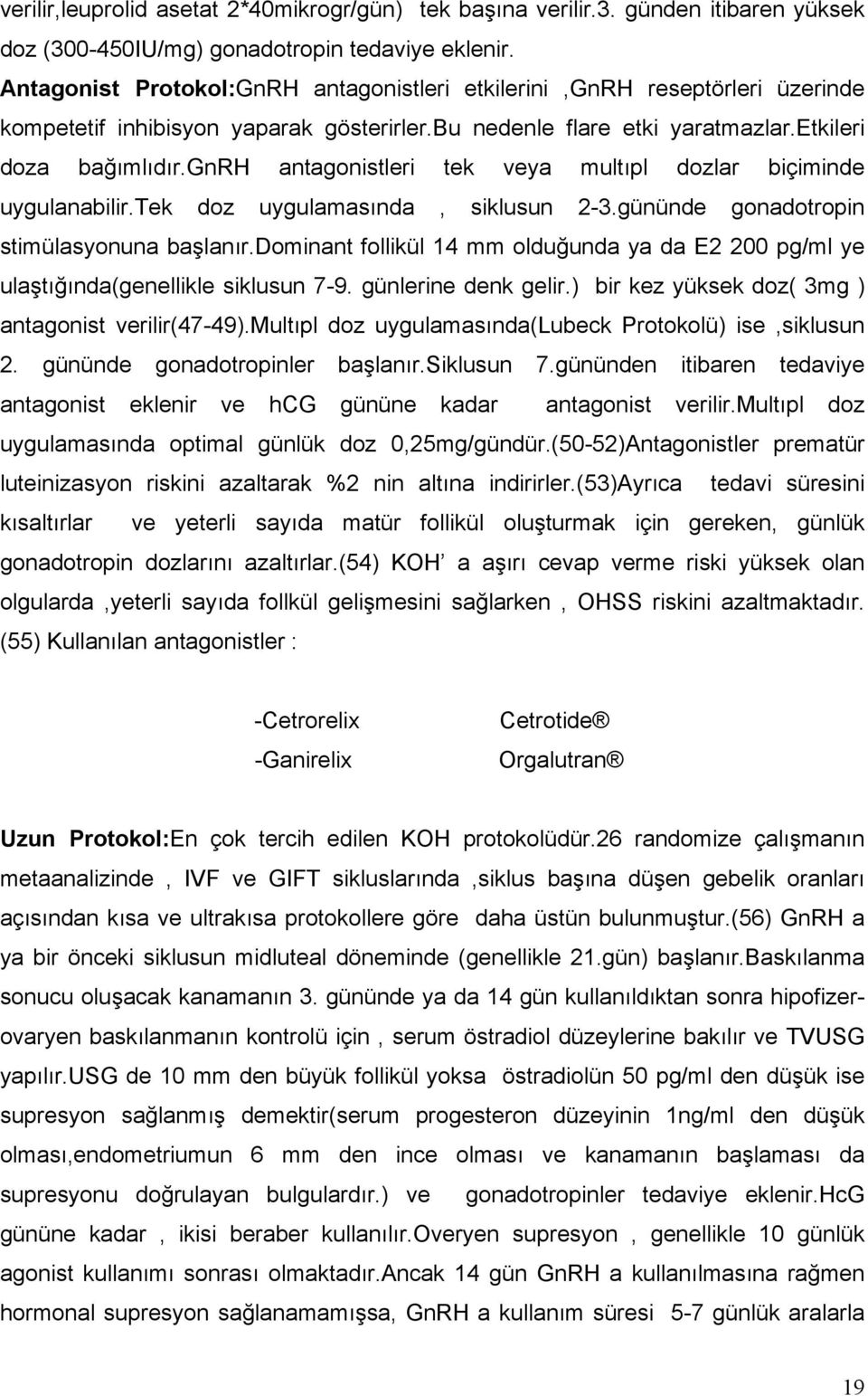 gnrh antagonistleri tek veya multıpl dozlar biçiminde uygulanabilir.tek doz uygulamasında, siklusun 2-3.gününde gonadotropin stimülasyonuna başlanır.