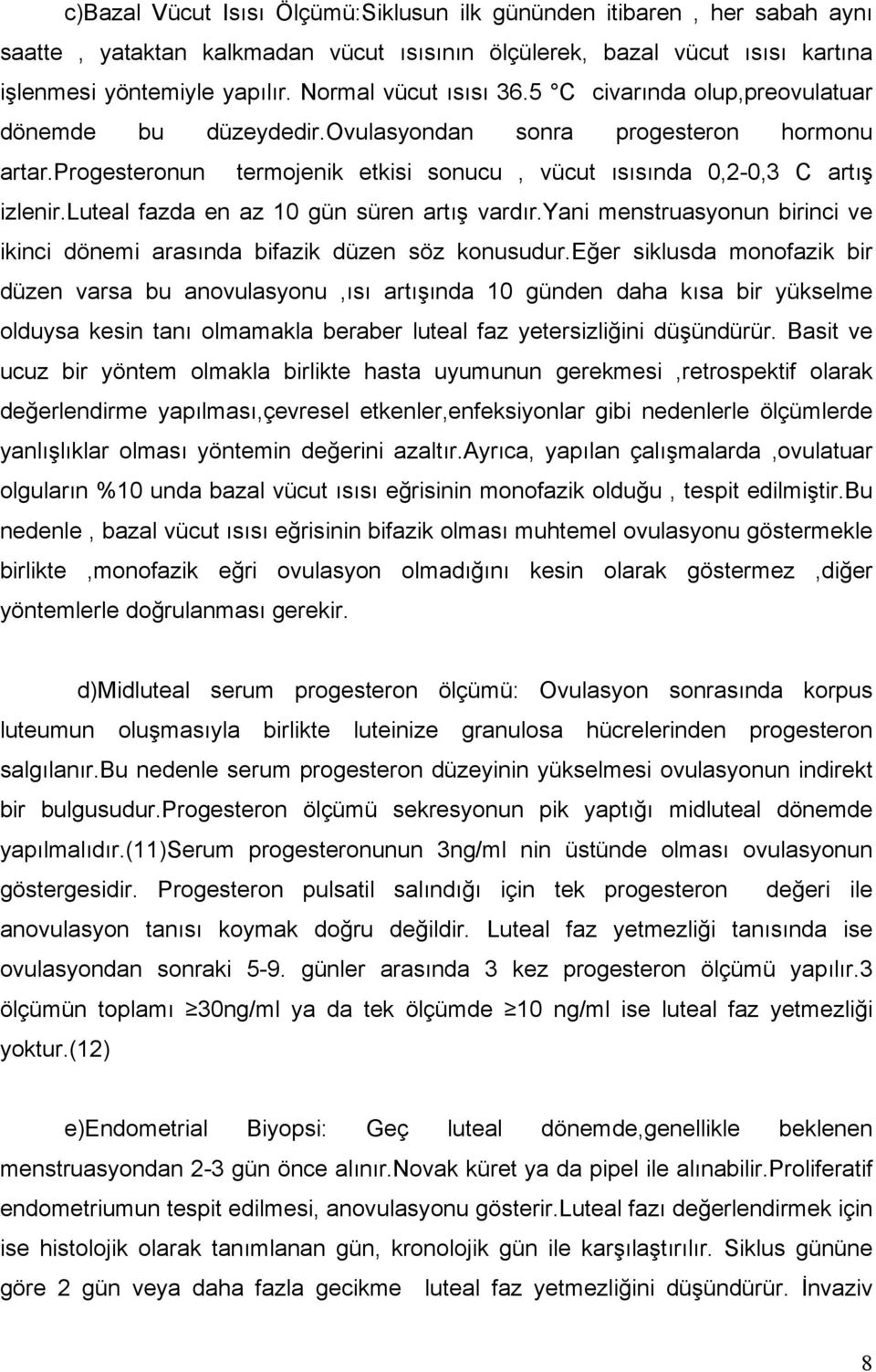 luteal fazda en az 10 gün süren artış vardır.yani menstruasyonun birinci ve ikinci dönemi arasında bifazik düzen söz konusudur.