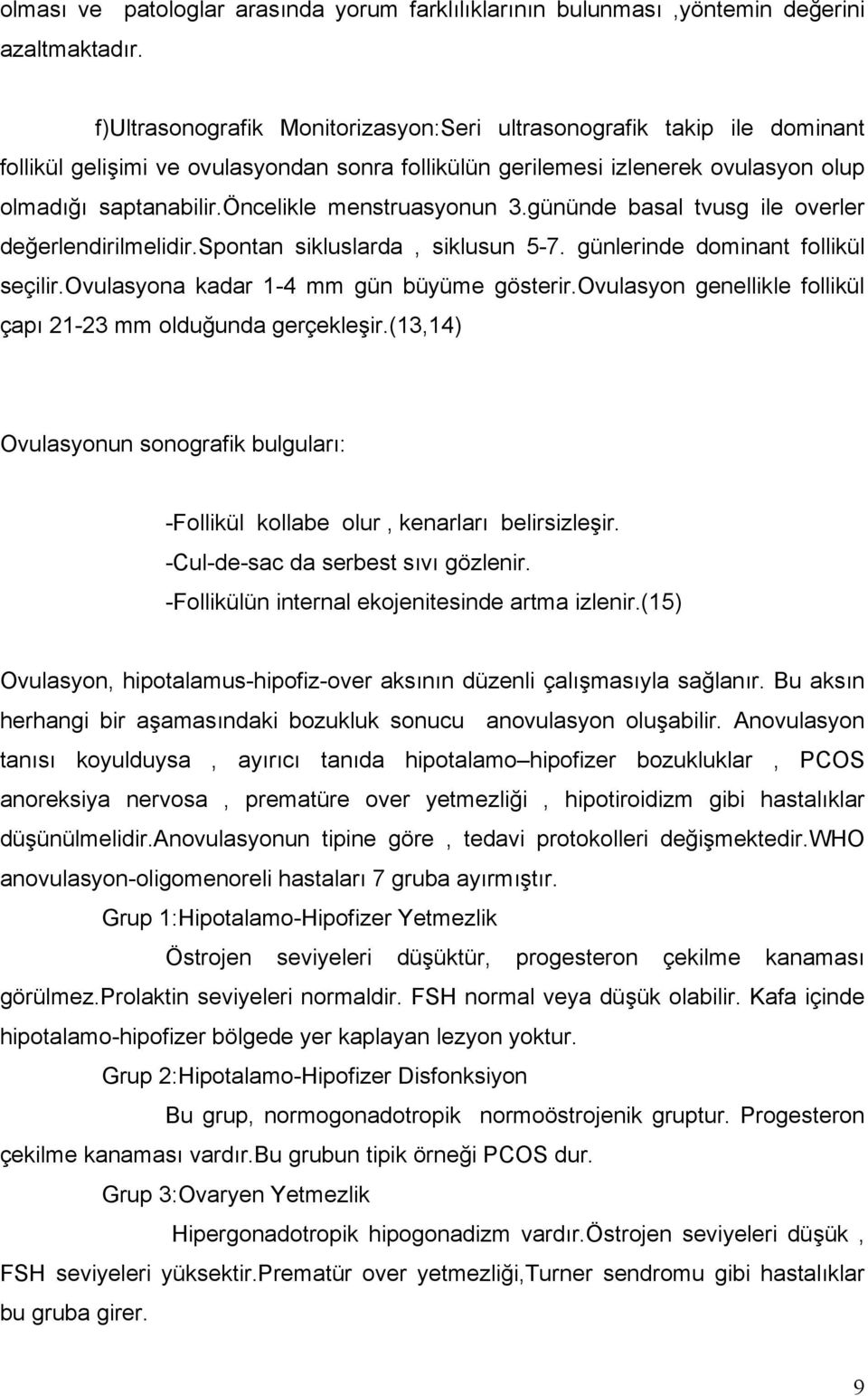 öncelikle menstruasyonun 3.gününde basal tvusg ile overler değerlendirilmelidir.spontan sikluslarda, siklusun 5-7. günlerinde dominant follikül seçilir.ovulasyona kadar 1-4 mm gün büyüme gösterir.