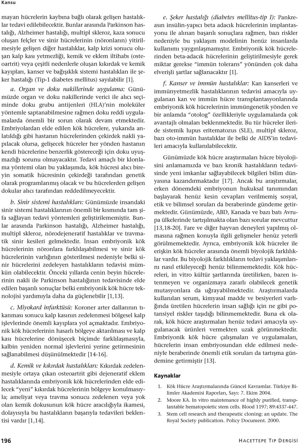 oluşan kalp kası yetmezliği, kemik ve eklem iltihabı (osteoartrit) veya çeşitli nedenlerle oluşan kıkırdak ve kemik kayıpları, kanser ve bağışıklık sistemi hastalıkları ile şeker hastalığı (Tip-1