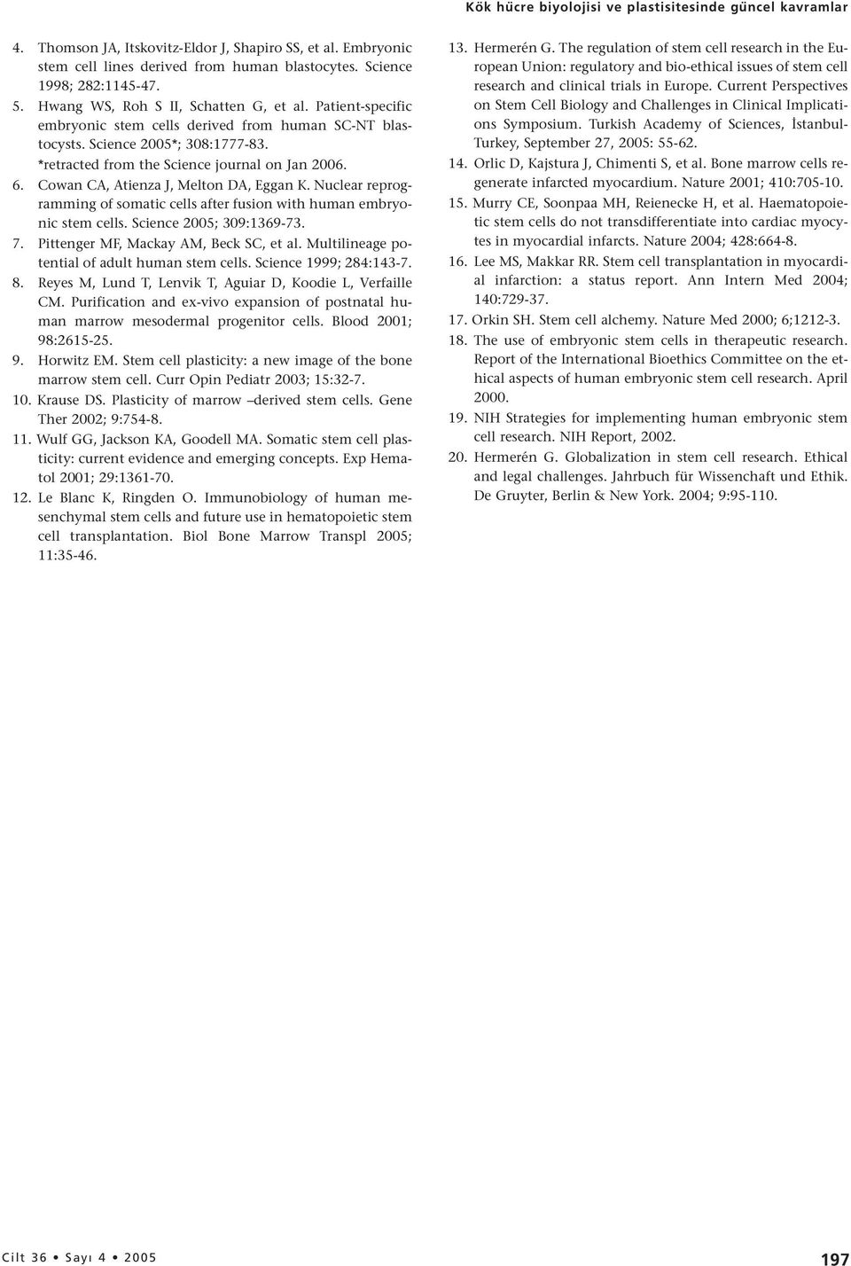 Cowan CA, Atienza J, Melton DA, Eggan K. Nuclear reprogramming of somatic cells after fusion with human embryonic stem cells. Science 2005; 309:1369-73. 7. Pittenger MF, Mackay AM, Beck SC, et al.