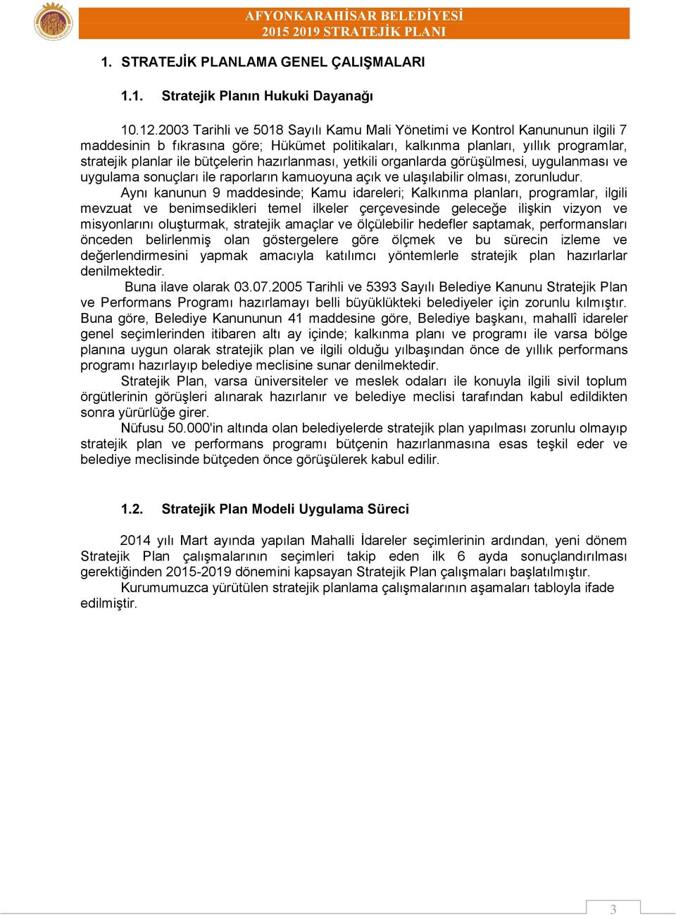 hazırlanması, yetkili organlarda görüşülmesi, uygulanması ve uygulama sonuçları ile raporların kamuoyuna açık ve ulaşılabilir olması, zorunludur.