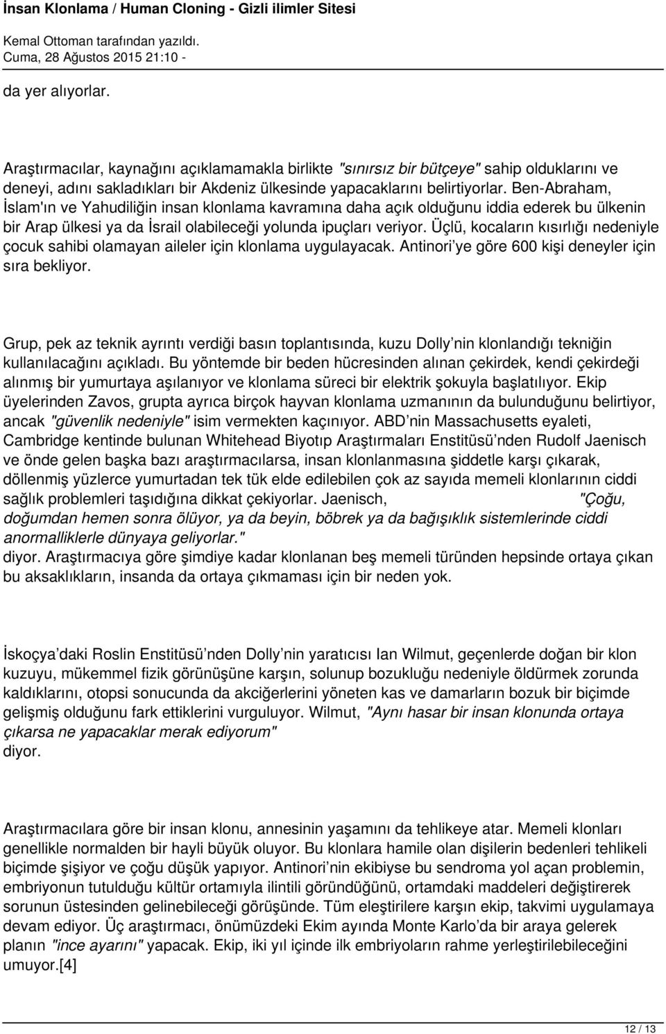 Üçlü, kocaların kısırlığı nedeniyle çocuk sahibi olamayan aileler için klonlama uygulayacak. Antinori ye göre 600 kişi deneyler için sıra bekliyor.