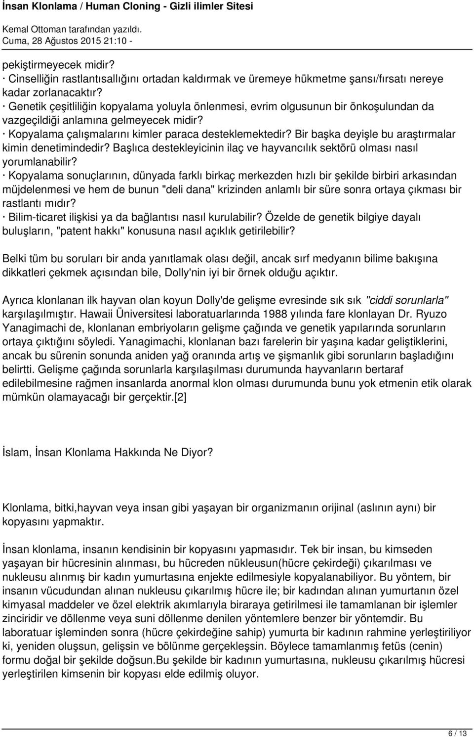 Bir başka deyişle bu araştırmalar kimin denetimindedir? Başlıca destekleyicinin ilaç ve hayvancılık sektörü olması nasıl yorumlanabilir?