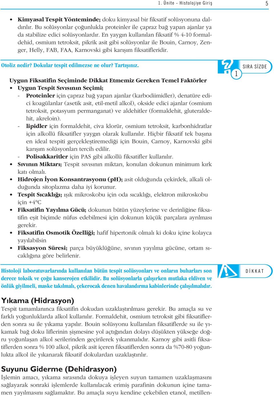 En yayg n kullan lan fiksatif % 4-10 formaldehid, osmium tetroksit, pikrik asit gibi solüsyonlar ile Bouin, Carnoy, Zenger, Helly, FAB, FAA, Karnovski gibi kar fl m fiksatifleridir. Otoliz nedir?