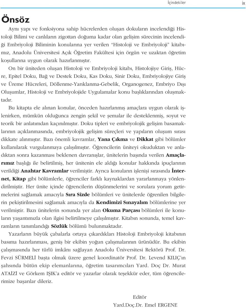 On bir üniteden oluflan Histoloji ve Embriyoloji kitab, Histolojiye Girifl, Hücre, Epitel Doku, Ba ve Destek Doku, Kas Doku, Sinir Doku, Embriyolojiye Girifl ve Üreme Hücreleri, Döllenme-Yar