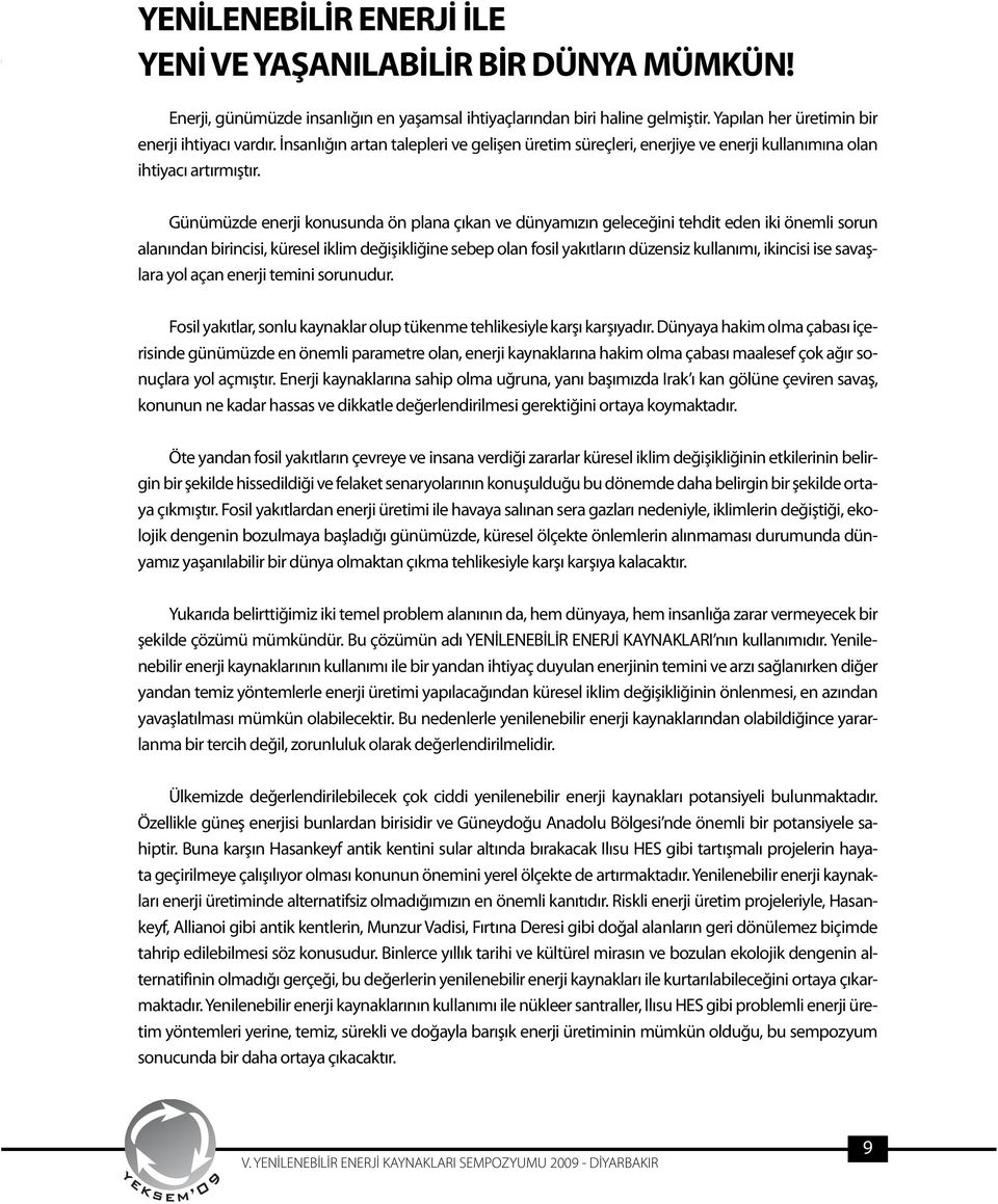 Günümüzde enerji konusunda ön plana çıkan ve dünyamızın geleceğini tehdit eden iki önemli sorun alanından birincisi, küresel iklim değişikliğine sebep olan fosil yakıtların düzensiz kullanımı,