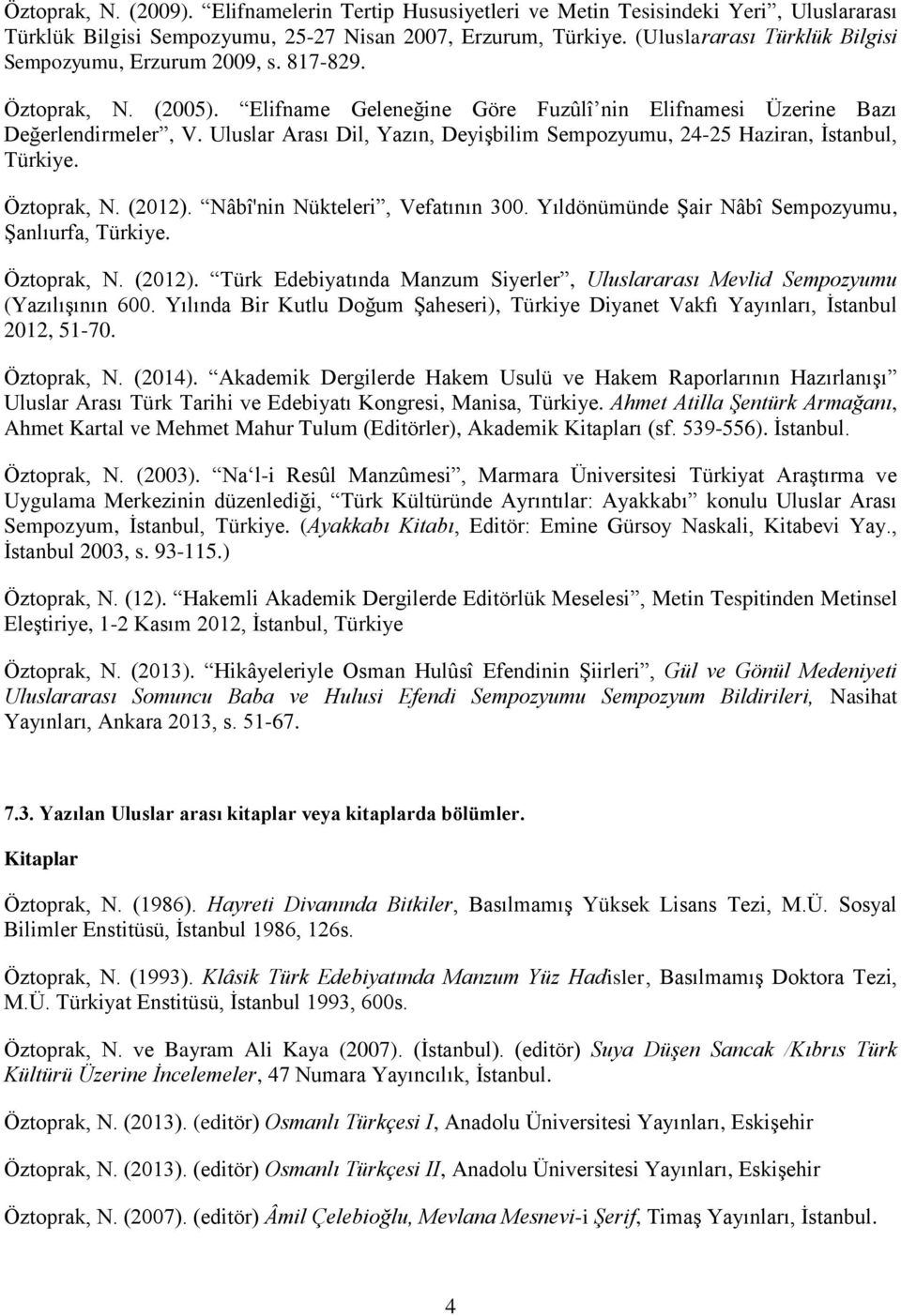 Uluslar Arası Dil, Yazın, Deyişbilim Sempozyumu, 24-25 Haziran, İstanbul, Türkiye. Öztoprak, N. (2012). Nâbî'nin Nükteleri, Vefatının 300. Yıldönümünde Şair Nâbî Sempozyumu, Şanlıurfa, Türkiye.