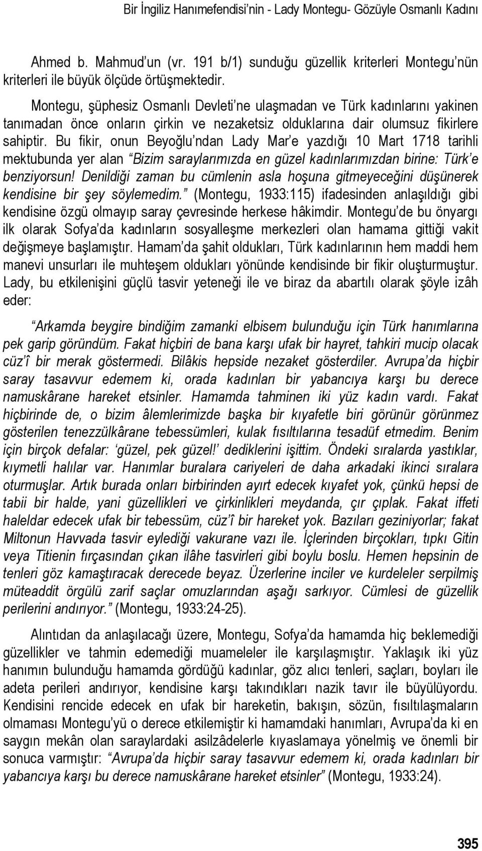 Bu fikir, onun Beyoğlu ndan Lady Mar e yazdığı 10 Mart 1718 tarihli mektubunda yer alan Bizim saraylarımızda en güzel kadınlarımızdan birine: Türk e benziyorsun!