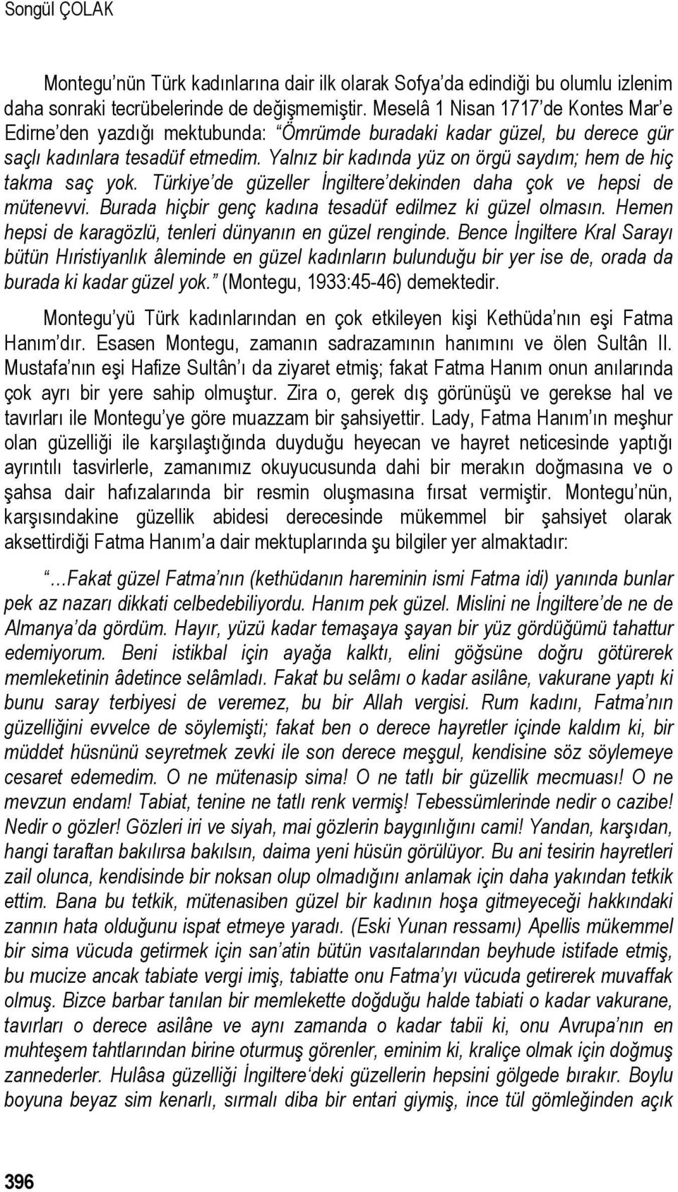 Yalnız bir kadında yüz on örgü saydım; hem de hiç takma saç yok. Türkiye de güzeller İngiltere dekinden daha çok ve hepsi de mütenevvi. Burada hiçbir genç kadına tesadüf edilmez ki güzel olmasın.