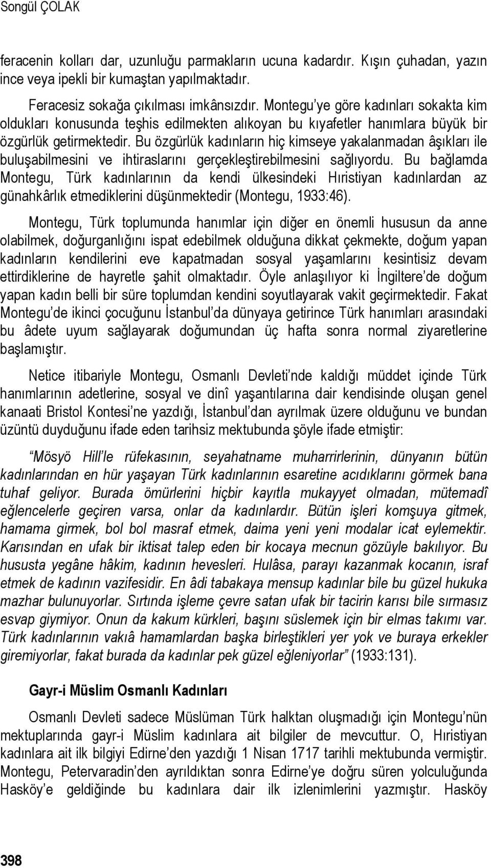 Bu özgürlük kadınların hiç kimseye yakalanmadan âşıkları ile buluşabilmesini ve ihtiraslarını gerçekleştirebilmesini sağlıyordu.