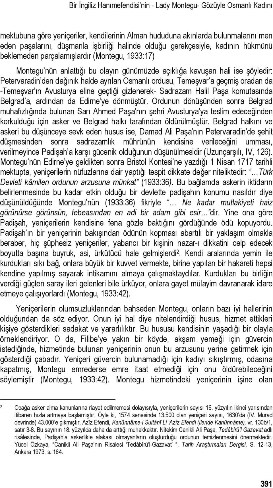 ayrılan Osmanlı ordusu, Temeşvar a geçmiş oradan da -Temeşvar ın Avusturya eline geçtiği gizlenerek- Sadrazam Halil Paşa komutasında Belgrad a, ardından da Edirne ye dönmüştür.