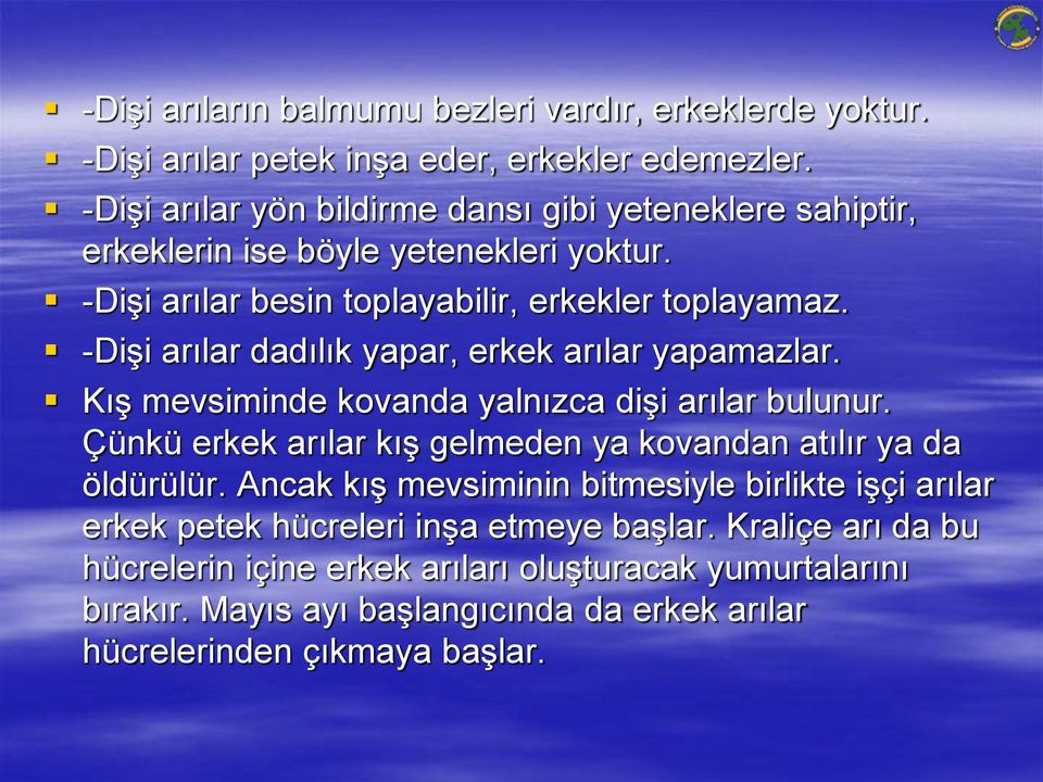 -Dişi arılar dadılık yapar, erkek arılar yapamazlar. Kış mevsiminde kovanda yalnızca dişi arılar bulunur.