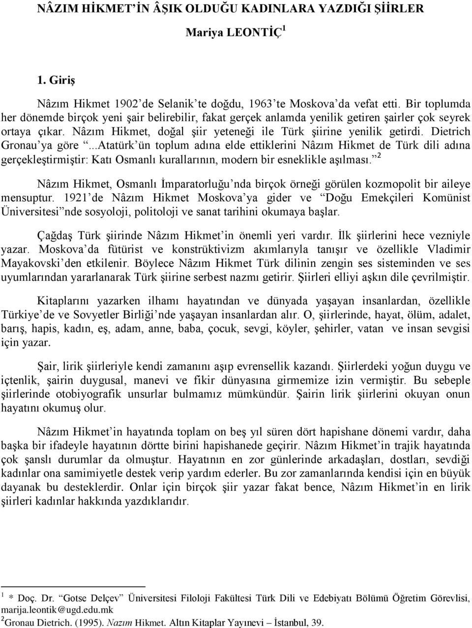 Dietrich Gronau ya göre...atatürk ün toplum adına elde ettiklerini Nâzım Hikmet de Türk dili adına gerçekleştirmiştir: Katı Osmanlı kurallarının, modern bir esneklikle aşılması.